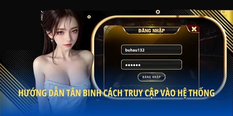 Hướng dẫn tân binh cách truy cập vào hệ thống